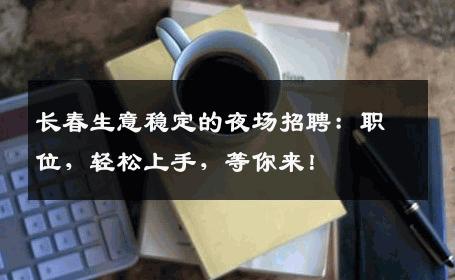 长春生意稳定的夜场招聘：职位，轻松上手，等你来！