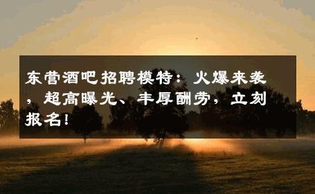 东营酒吧招聘模特：火爆来袭，超高曝光、丰厚酬劳，立刻报名！