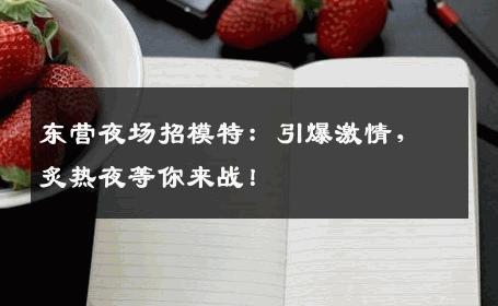 东营夜场招模特：引爆激情，炙热夜等你来战！