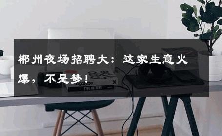 郴州夜场招聘大：这家生意火爆，不是梦！