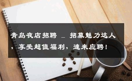青岛夜店招聘 _ 招募魅力达人，享受超值福利，速来应聘！