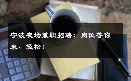 宁波夜场兼职招聘：岗位等你来，轻松！