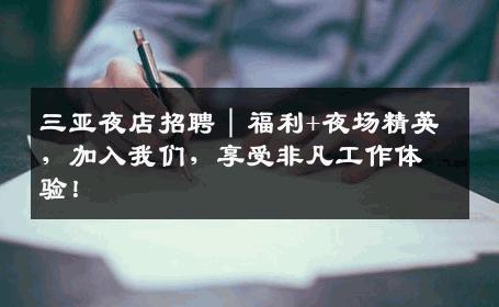 三亚夜店招聘｜福利+夜场精英，加入我们，享受非凡工作体验！