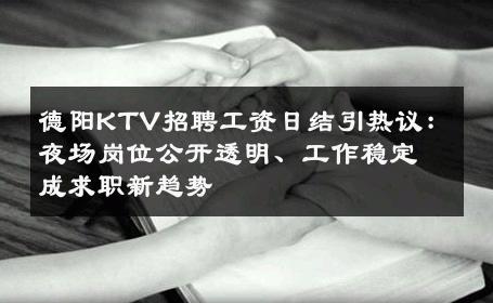 德阳KTV招聘工资日结引热议：夜场岗位公开透明、工作稳定成求职新趋势