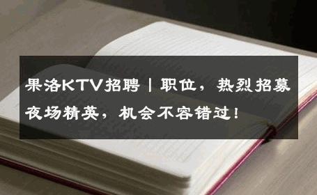 果洛KTV招聘丨职位，热烈招募夜场精英，机会不容错过！