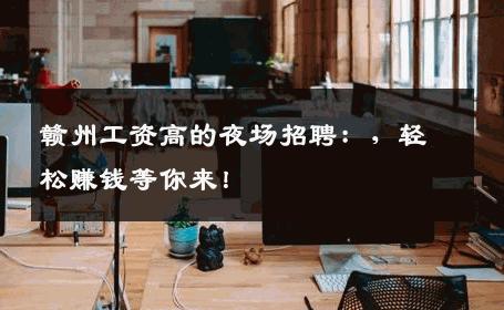 赣州工资高的夜场招聘：，轻松赚钱等你来！