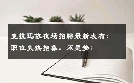 克拉玛依夜场招聘最新发布：职位火热招募，不是梦！
