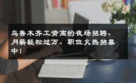 乌鲁木齐工资高的夜场招聘，月薪轻松过万，职位火热招募中！