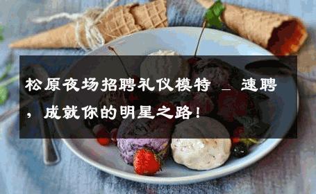 松原夜场招聘礼仪模特 _ 速聘，成就你的明星之路！