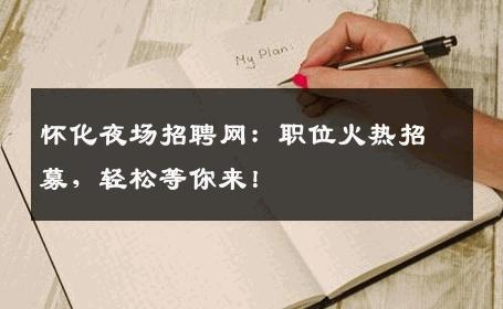 怀化夜场招聘网：职位火热招募，轻松等你来！