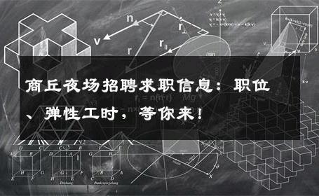 商丘夜场招聘求职信息：职位、弹性工时，等你来！