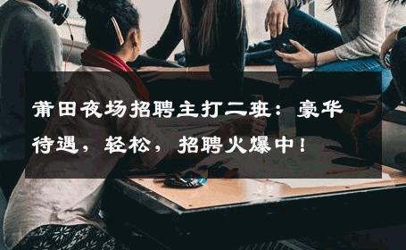 莆田夜场招聘主打二班：豪华待遇，轻松，招聘火爆中！