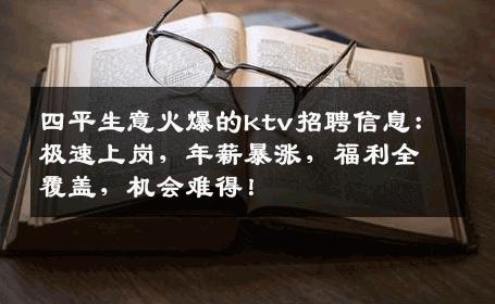 四平生意火爆的ktv招聘信息：极速上岗，年薪暴涨，福利全覆盖，机会难得！