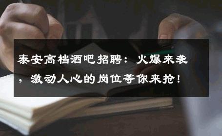 泰安高档酒吧招聘：火爆来袭，激动人心的岗位等你来抢！