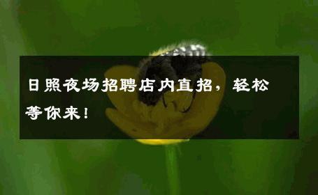 日照夜场招聘店内直招，轻松等你来！