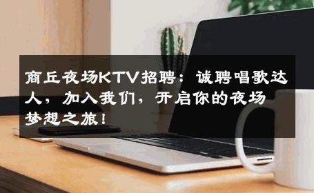 商丘夜场KTV招聘：诚聘唱歌达人，加入我们，开启你的夜场梦想之旅！