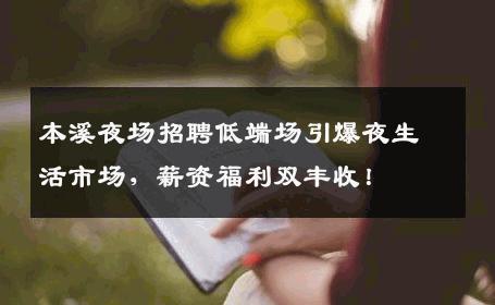 本溪夜场招聘低端场引爆夜生活市场，薪资福利双丰收！
