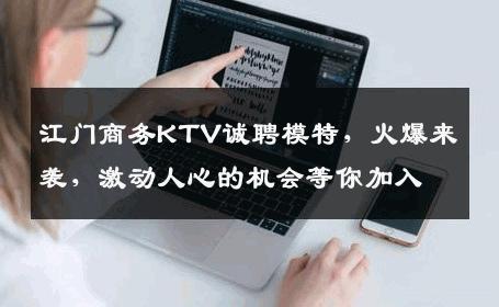 江门商务KTV诚聘模特，火爆来袭，激动人心的机会等你加入
