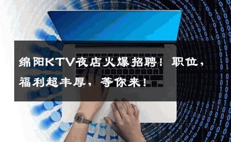 绵阳KTV夜店火爆招聘！职位，福利超丰厚，等你来！