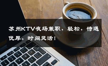 苏州KTV夜场兼职，轻松，待遇优厚，时间灵活！