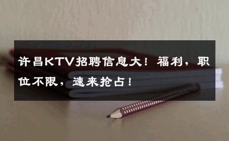 许昌KTV招聘信息大！福利，职位不限，速来抢占！