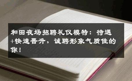 和田夜场招聘礼仪模特：待遇+快速晋升，诚聘形象气质佳的你！