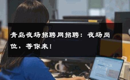 青岛夜场招聘网招聘：夜场岗位，等你来！
