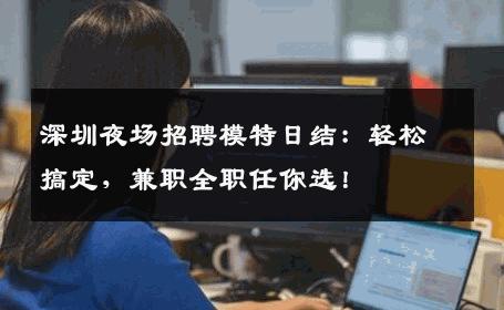 深圳夜场招聘模特日结：轻松搞定，兼职全职任你选！
