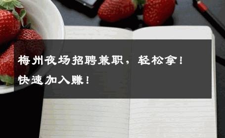 梅州夜场招聘兼职，轻松拿！快速加入赚！