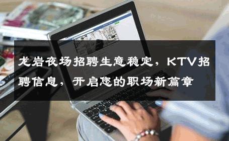 龙岩夜场招聘生意稳定，KTV招聘信息，开启您的职场新篇章