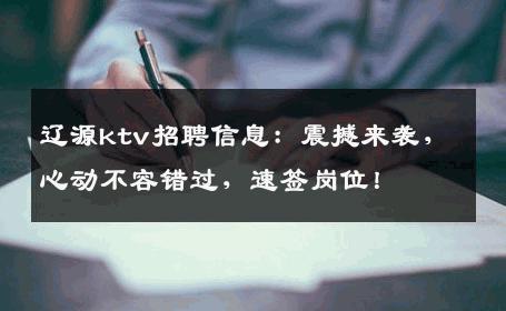 辽源ktv招聘信息：震撼来袭，心动不容错过，速签岗位！