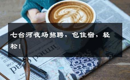 七台河夜场招聘，包住宿，轻松！