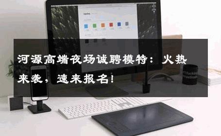 河源高端夜场诚聘模特：火热来袭，速来报名！