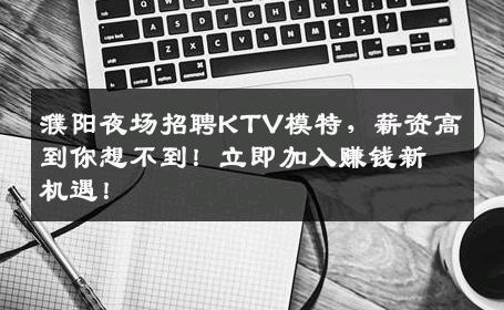 濮阳夜场招聘KTV模特，薪资高到你想不到！立即加入赚钱新机遇！