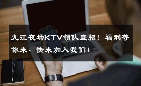 九江夜场KTV领队直招！福利等你来，快来加入我们！