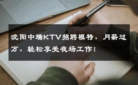 沈阳中端KTV招聘模特，月薪过万，轻松享受夜场工作！
