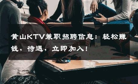 黄山KTV兼职招聘信息：轻松赚钱，待遇，立即加入！