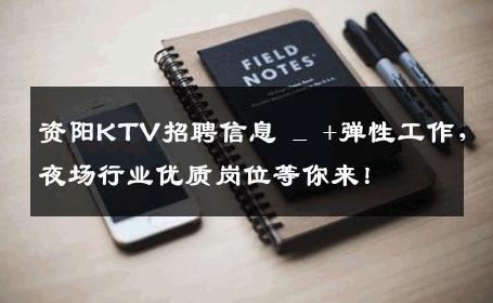 资阳KTV招聘信息 _ +弹性工作，夜场行业优质岗位等你来！