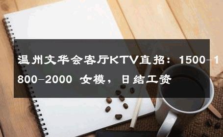 温州文华会客厅KTV直招：1500-1800-2000 女模，日结工资