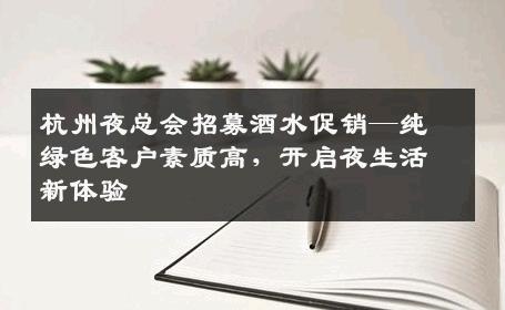 杭州夜总会招募酒水促销—纯绿色客户素质高，开启夜生活新体验