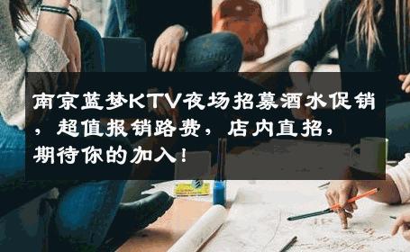 南京蓝梦KTV夜场招募酒水促销，超值报销路费，店内直招，期待你的加入！