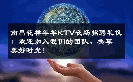 南昌花样年华KTV夜场招聘礼仪：欢迎加入我们的团队，共享美好时光！