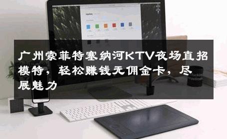 广州索菲特塞纳河KTV夜场直招模特，轻松赚钱无佣金卡，尽展魅力