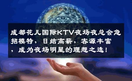 成都花儿国际KTV夜场夜总会急招模特，日结高薪，客源丰富，成为夜场明星的理想之选！