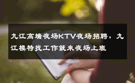 九江高端夜场KTV夜场招聘，九江模特找工作就来夜场上班