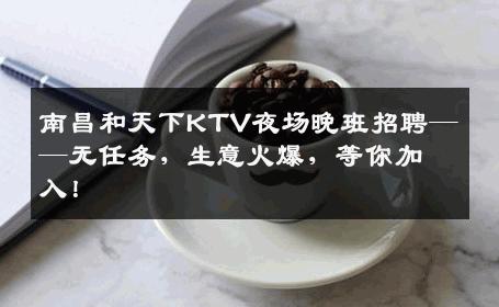 南昌和天下KTV夜场晚班招聘——无任务，生意火爆，等你加入！
