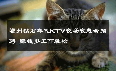 福州钻石年代KTV夜场夜总会招聘-赚钱多工作轻松