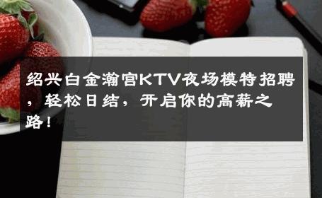 绍兴白金瀚宫KTV夜场模特招聘，轻松日结，开启你的高薪之路！