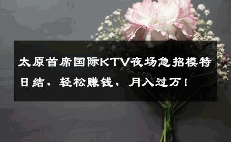 太原首席国际KTV夜场急招模特日结，轻松赚钱，月入过万！