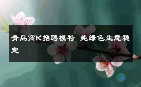青岛商K招聘模特-纯绿色生意稳定